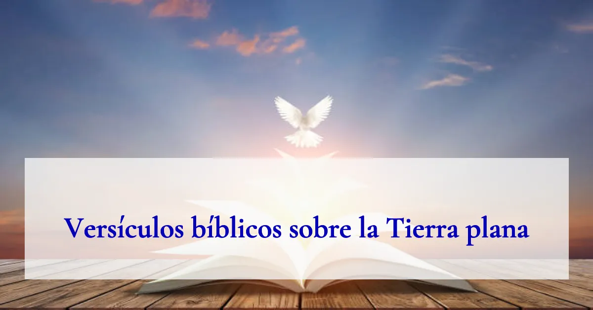 Versículos bíblicos sobre la Tierra plana