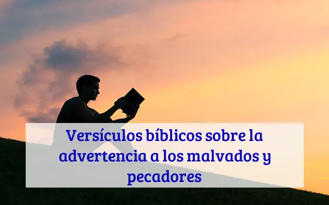 Versículos bíblicos sobre la advertencia a los malvados y pecadores