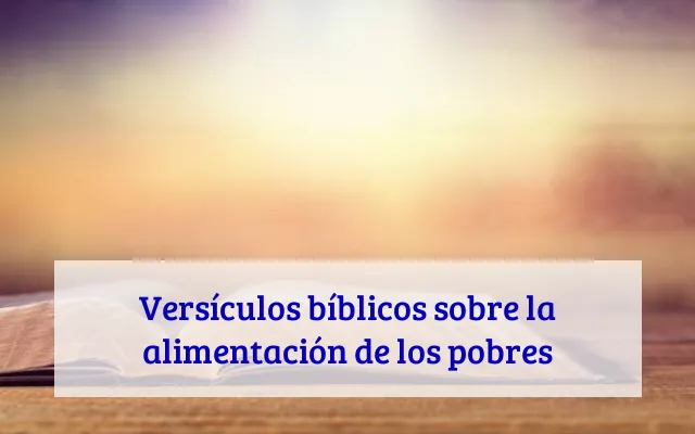 Versículos bíblicos sobre la alimentación de los pobres