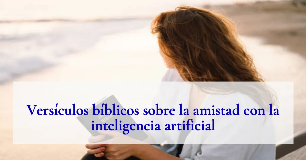 Versículos bíblicos sobre la amistad con la inteligencia artificial