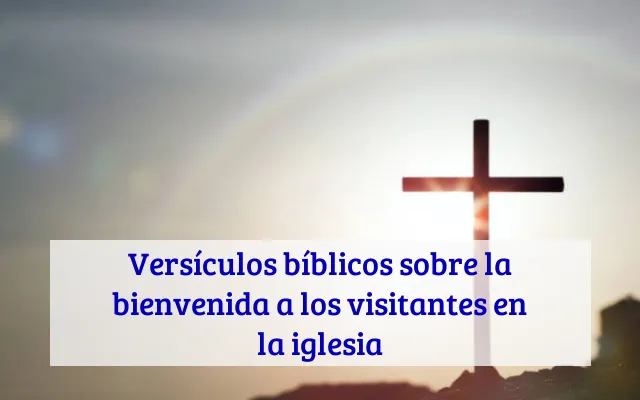 Versículos bíblicos sobre la bienvenida a los visitantes en la iglesia