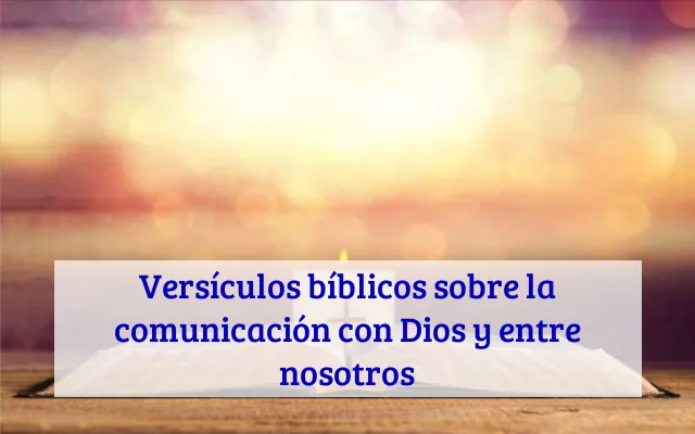 Versículos bíblicos sobre la comunicación con Dios y entre nosotros