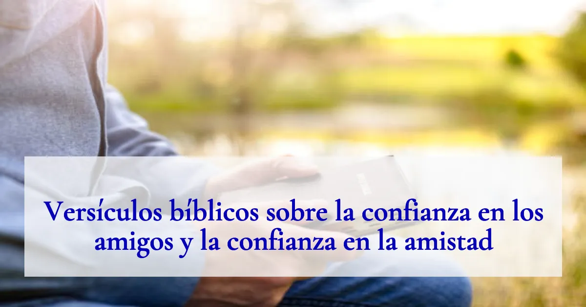 Versículos bíblicos sobre la confianza en los amigos y la confianza en la amistad
