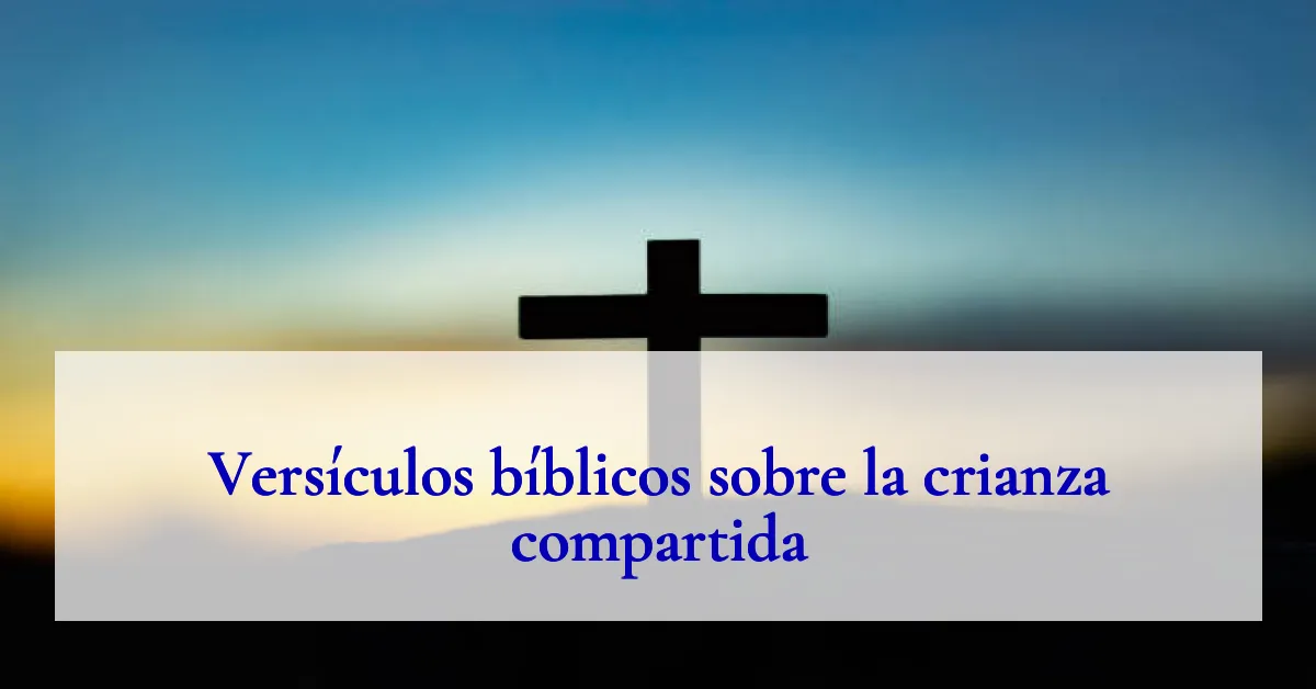 Versículos bíblicos sobre la crianza compartida