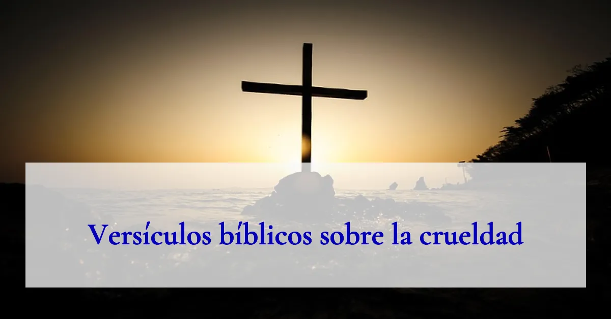 Versículos bíblicos sobre la crueldad