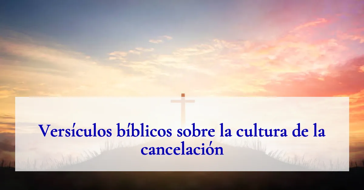 Versículos bíblicos sobre la cultura de la cancelación