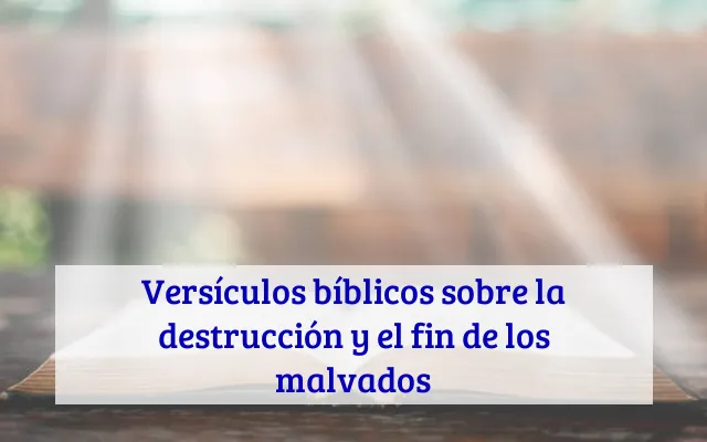 Versículos bíblicos sobre la destrucción y el fin de los malvados