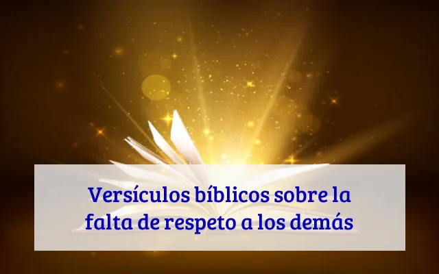 Versículos bíblicos sobre la falta de respeto a los demás