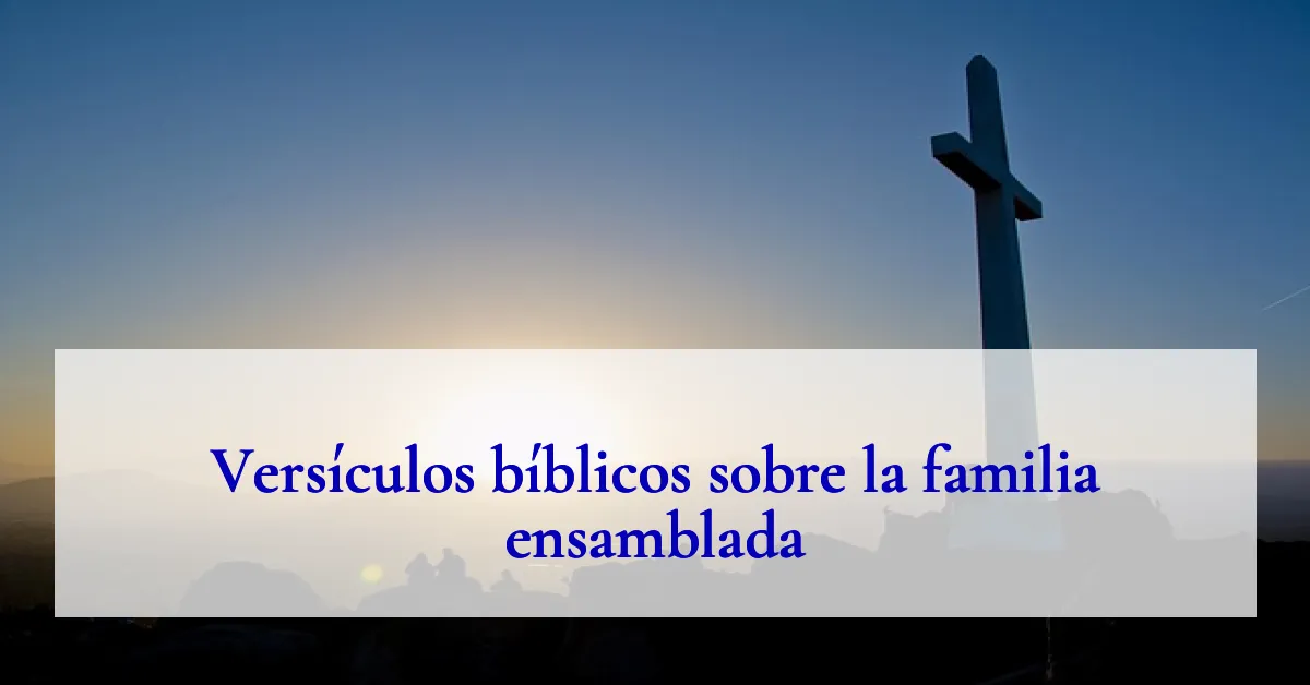 Versículos bíblicos sobre la familia ensamblada