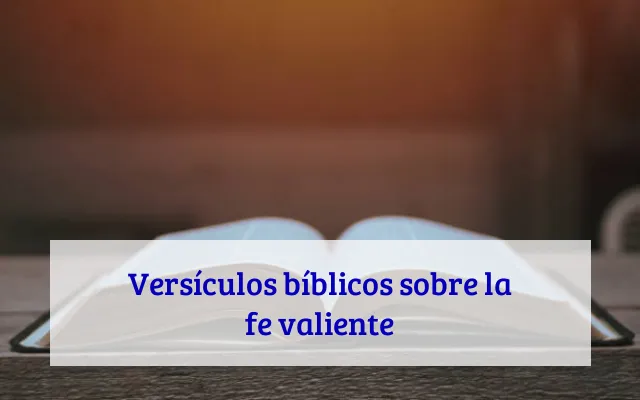 Versículos bíblicos sobre la fe valiente