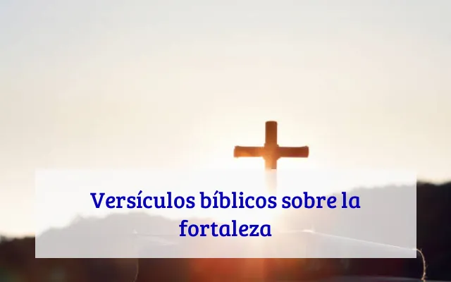 Versículos bíblicos sobre la fortaleza