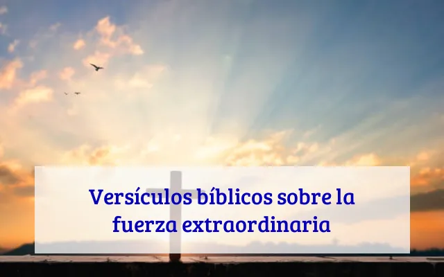 Versículos bíblicos sobre la fuerza extraordinaria