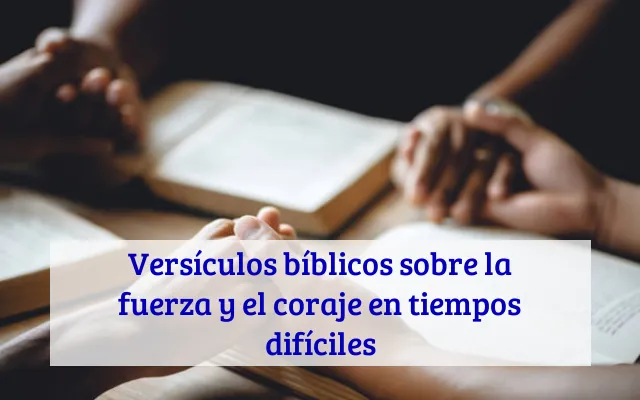 Versículos bíblicos sobre la fuerza y el coraje en tiempos difíciles