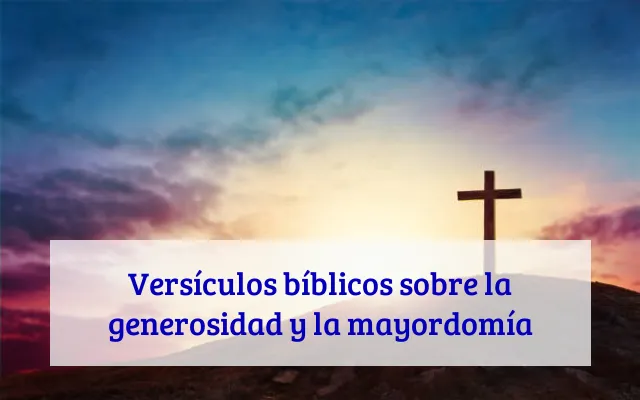Versículos bíblicos sobre la generosidad y la mayordomía