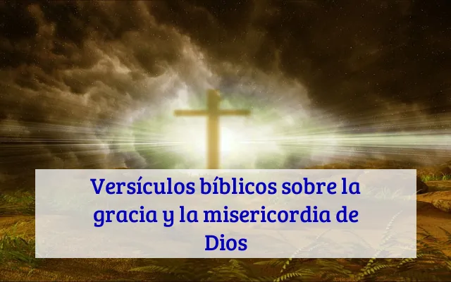 Versículos bíblicos sobre la gracia y la misericordia de Dios