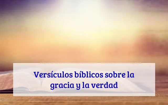 Versículos bíblicos sobre la gracia y la verdad