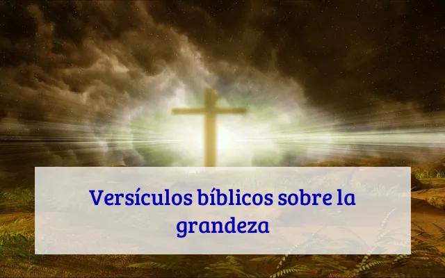 Versículos bíblicos sobre la grandeza