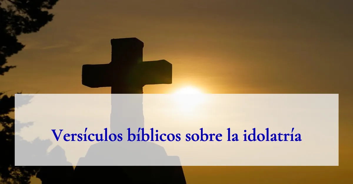Versículos bíblicos sobre la idolatría