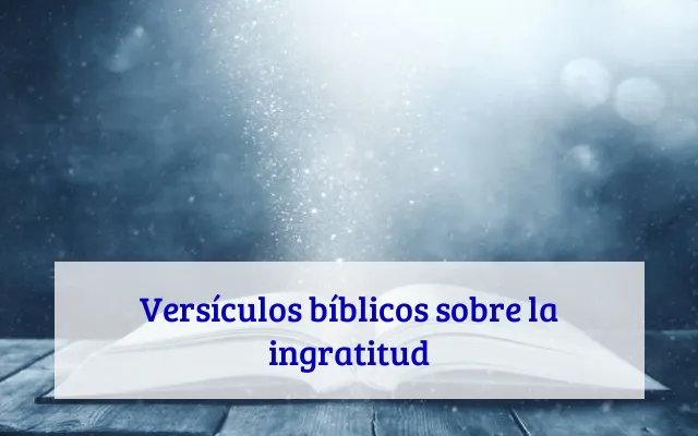 Versículos bíblicos sobre la ingratitud