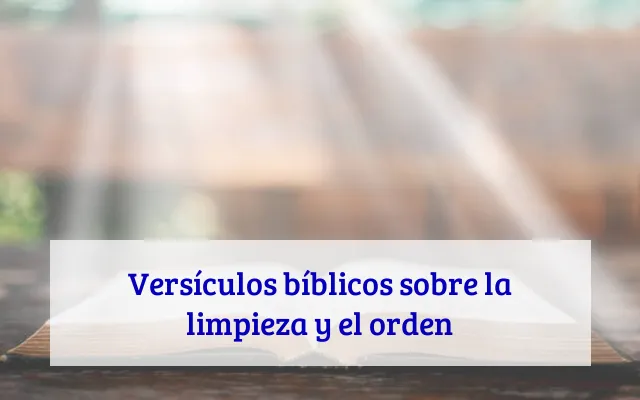Versículos bíblicos sobre la limpieza y el orden