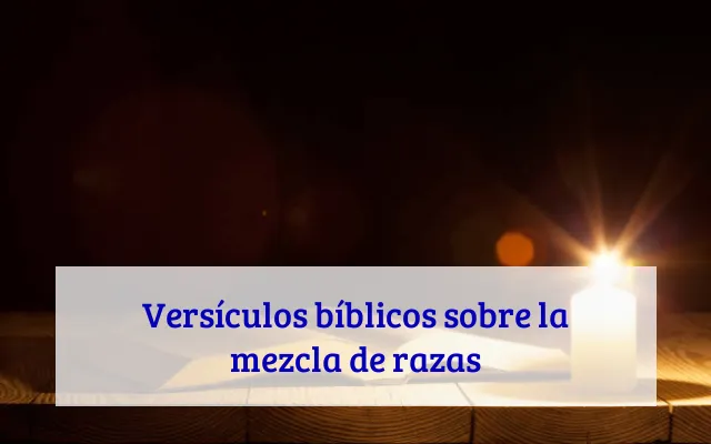 Versículos bíblicos sobre la mezcla de razas