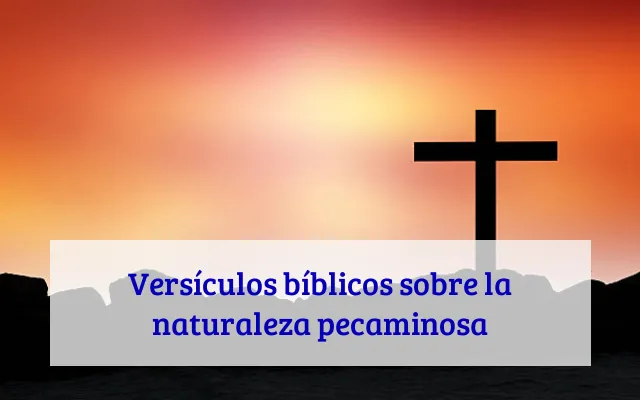 Versículos bíblicos sobre la naturaleza pecaminosa