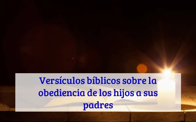 Versículos bíblicos sobre la obediencia de los hijos a sus padres