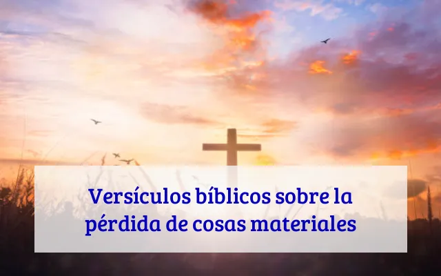 Versículos bíblicos sobre la pérdida de cosas materiales