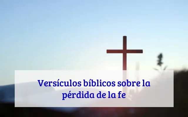 Versículos bíblicos sobre la pérdida de la fe