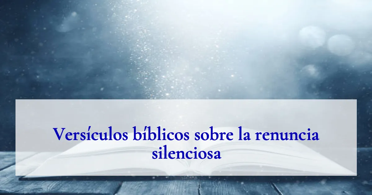 Versículos bíblicos sobre la renuncia silenciosa