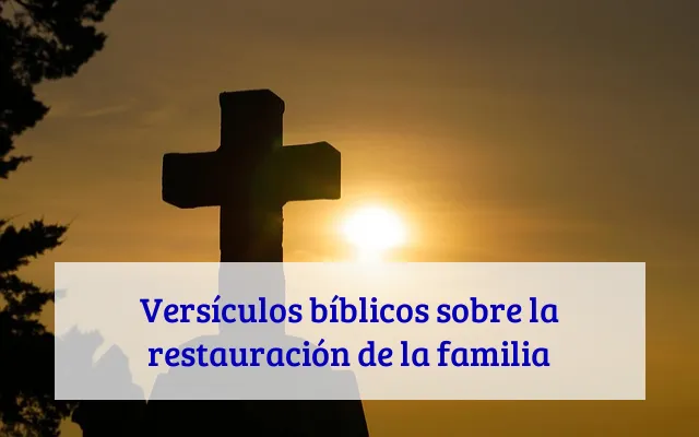 Versículos bíblicos sobre la restauración de la familia
