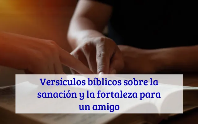Versículos bíblicos sobre la sanación y la fortaleza para un amigo