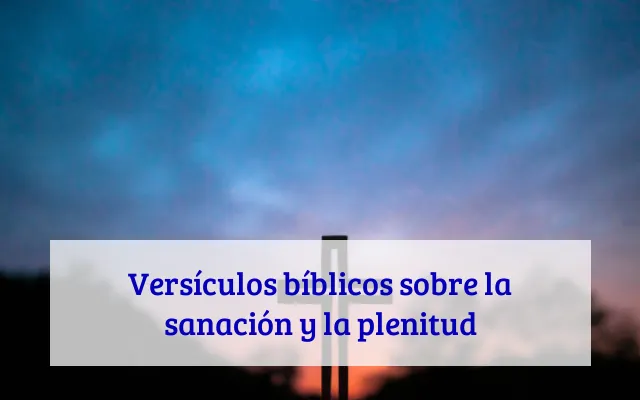 Versículos bíblicos sobre la sanación y la plenitud