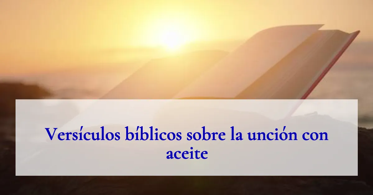 Versículos bíblicos sobre la unción con aceite