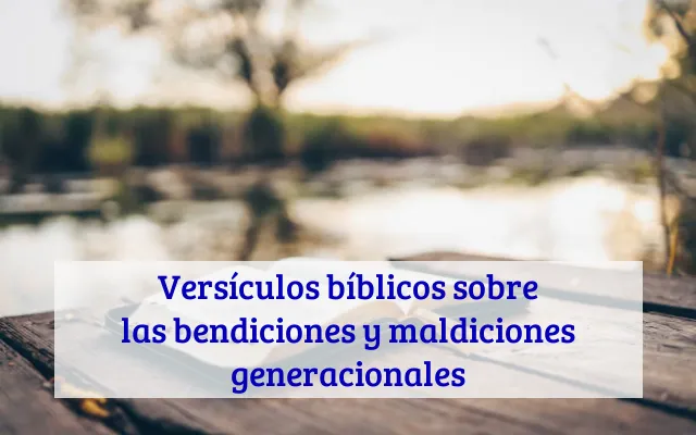Versículos bíblicos sobre las bendiciones y maldiciones generacionales