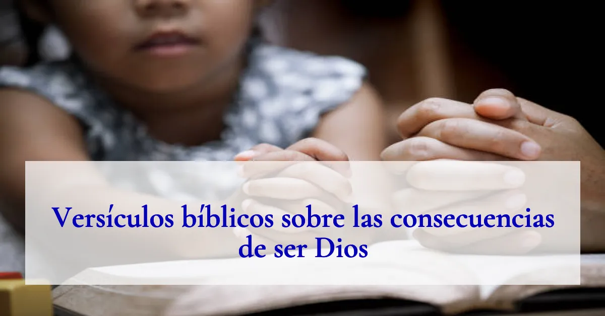 Versículos bíblicos sobre las consecuencias de ser Dios