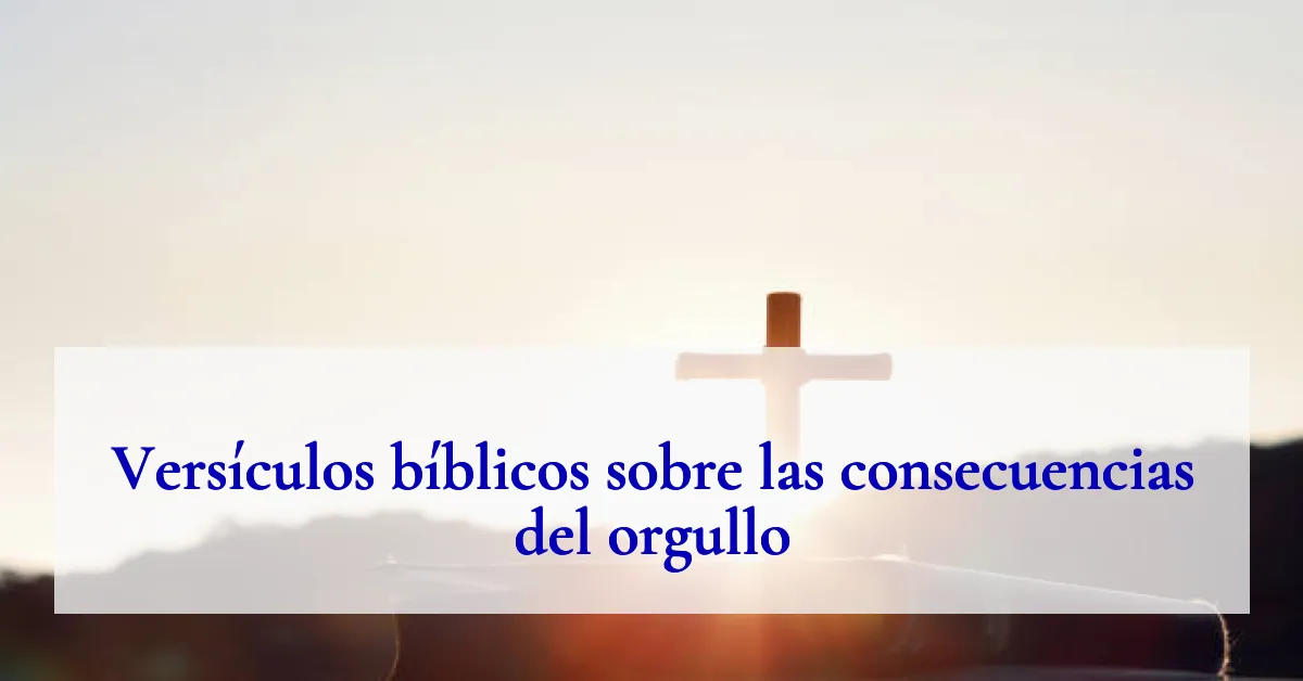 Versículos bíblicos sobre las consecuencias del orgullo