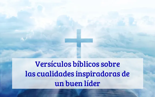 Versículos bíblicos sobre las cualidades inspiradoras de un buen líder