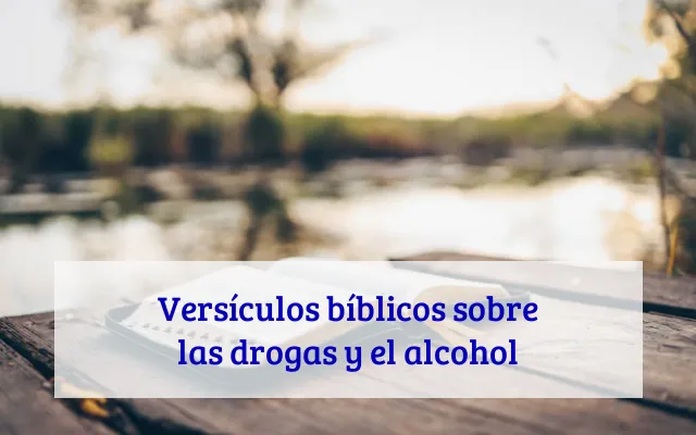 Versículos bíblicos sobre las drogas y el alcohol