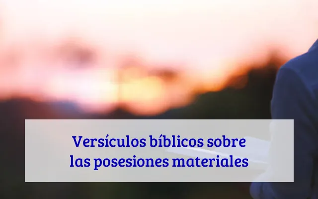 Versículos bíblicos sobre las posesiones materiales