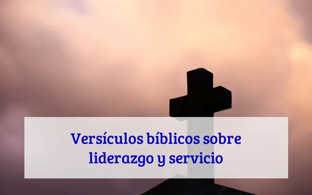 Versículos bíblicos sobre liderazgo y servicio