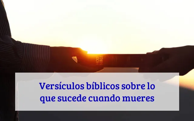 Versículos bíblicos sobre lo que sucede cuando mueres