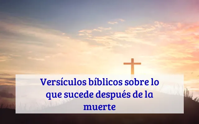 Versículos bíblicos sobre lo que sucede después de la muerte