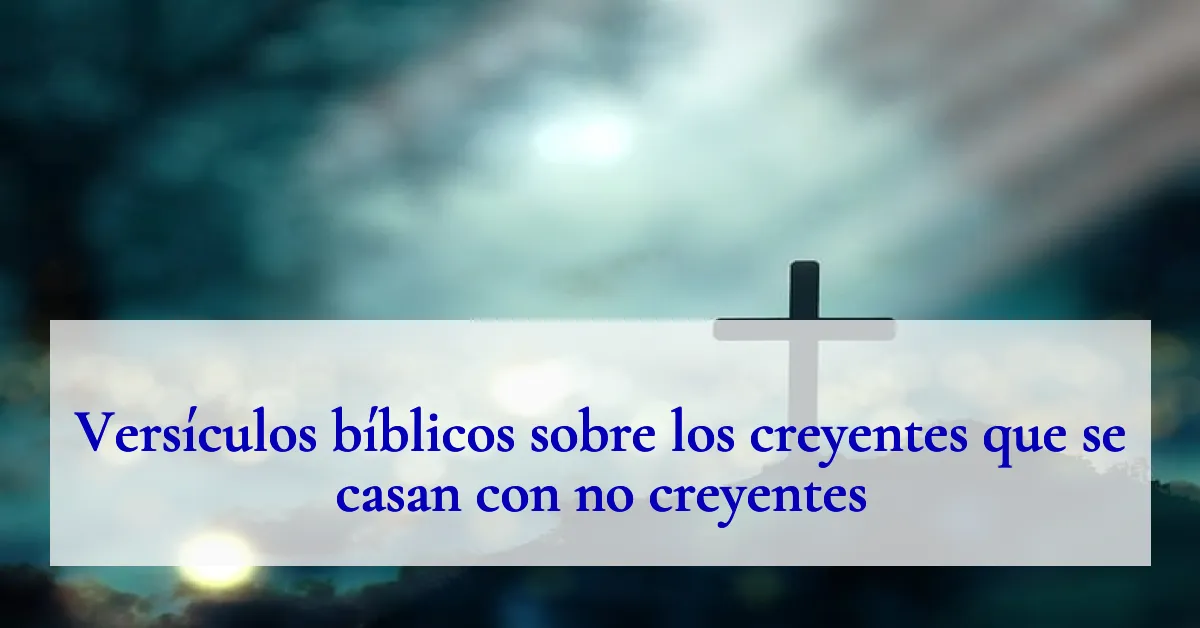 Versículos bíblicos sobre los creyentes que se casan con no creyentes