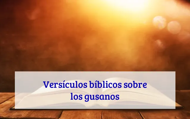 Versículos bíblicos sobre los gusanos