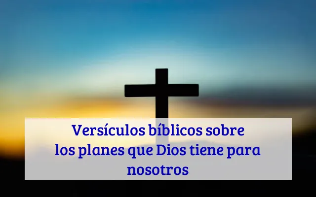 Versículos bíblicos sobre los planes que Dios tiene para nosotros