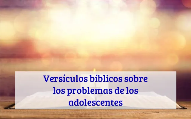 Versículos bíblicos sobre los problemas de los adolescentes