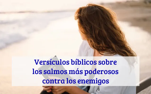 Versículos bíblicos sobre los salmos más poderosos contra los enemigos