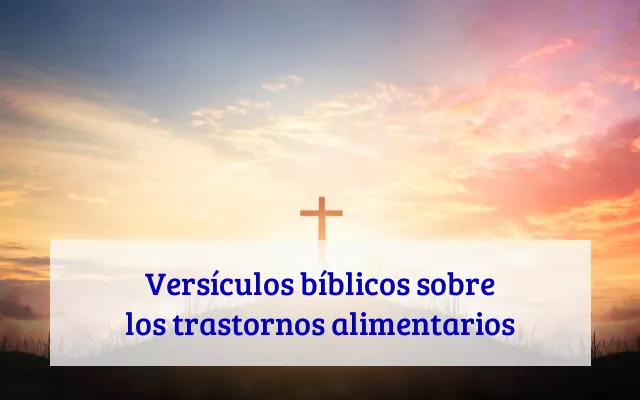 Versículos bíblicos sobre los trastornos alimentarios