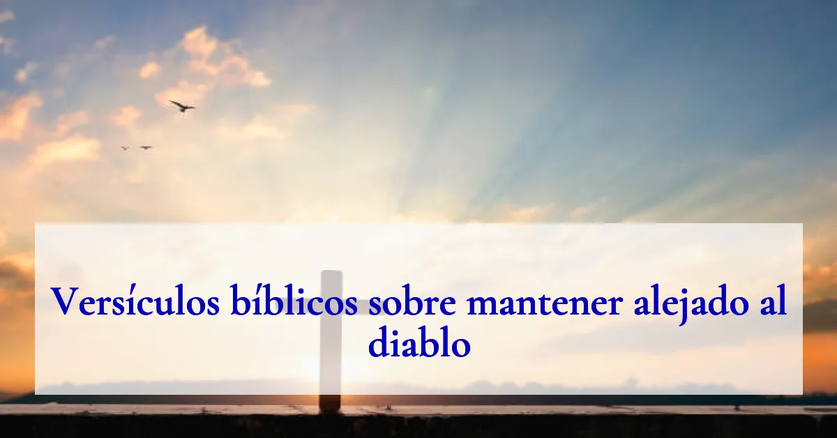 Versículos bíblicos sobre mantener alejado al diablo